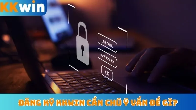 Đăng ký KKWin cần chú ý vấn đề gì?