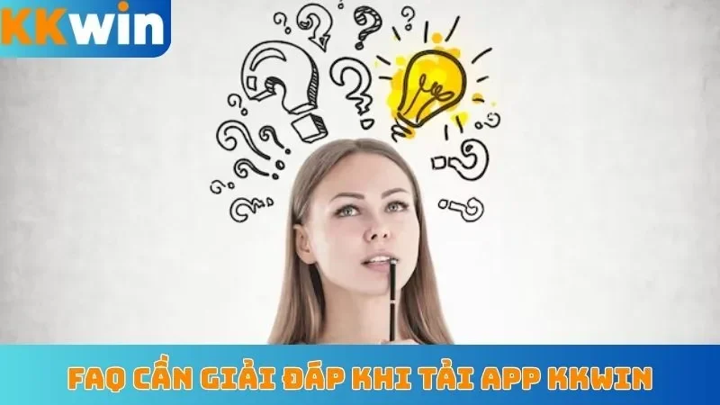 FAQ cần giải đáp khi tải app KKWin