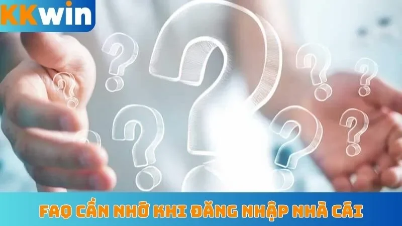 FAQ cần nhớ khi đăng nhập nhà cái